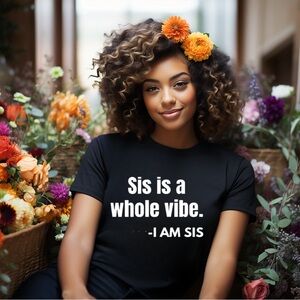 Sis Is A Whole Vibe, Women’s Tshirt, Comfort, Empowerment, Crewneck, Summer